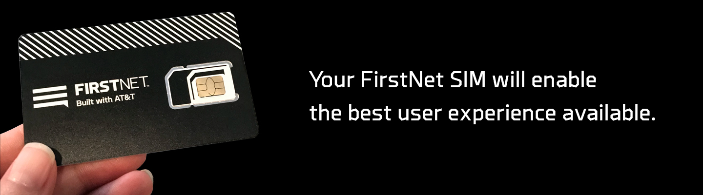 Your FirstNet SIM will enable the best user experience available.